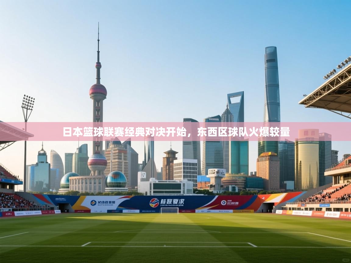 日本篮球联赛经典对决开始，东西区球队火爆较量  第1张