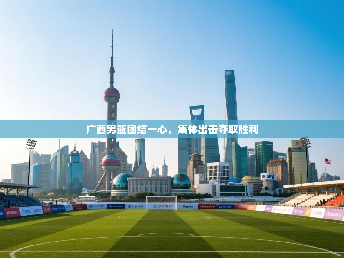 广西男篮团结一心，集体出击夺取胜利  第1张