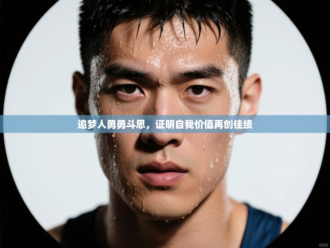 追梦人勇勇斗思，证明自我价值再创佳绩  第2张