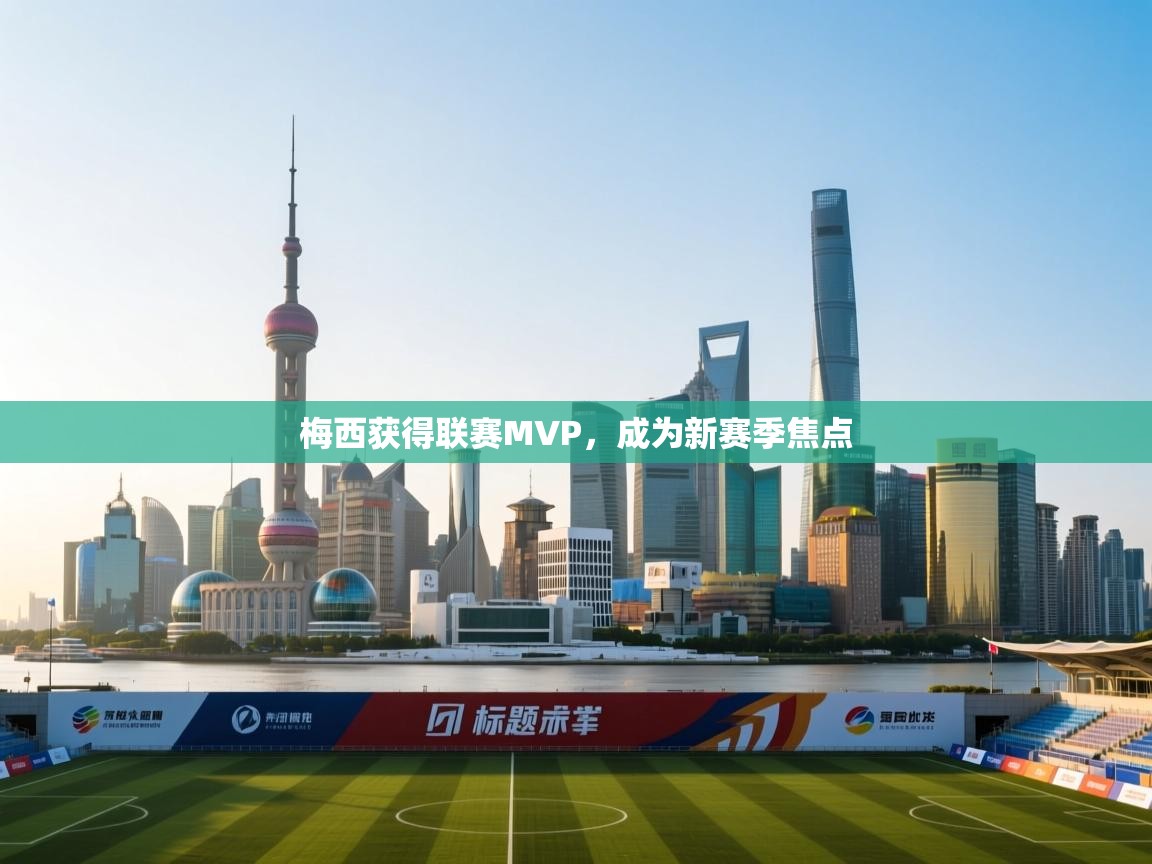 梅西获得联赛MVP，成为新赛季焦点  第1张