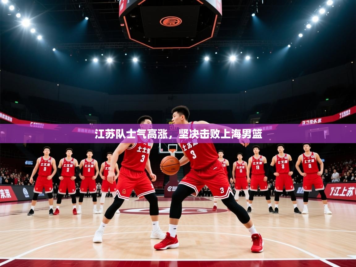 江苏队士气高涨,坚决击败上海男篮 第1张
